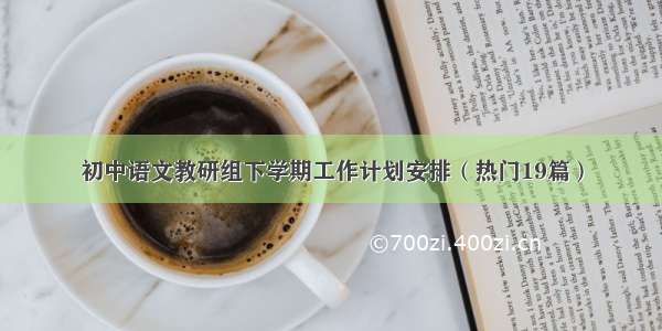 初中语文教研组下学期工作计划安排（热门19篇）