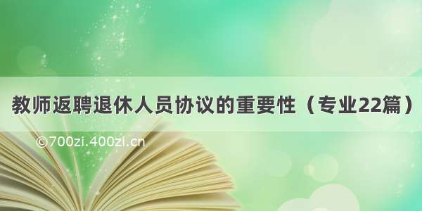 教师返聘退休人员协议的重要性（专业22篇）