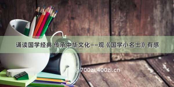 诵读国学经典 传承中华文化——观《国学小名士》有感