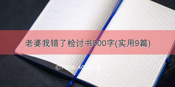 老婆我错了检讨书500字(实用9篇)