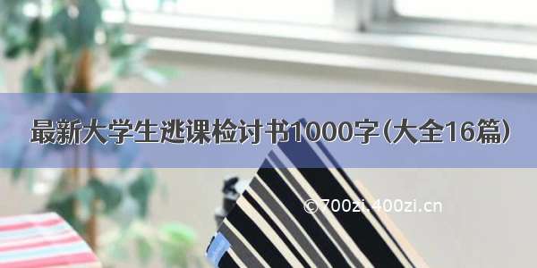 最新大学生逃课检讨书1000字(大全16篇)