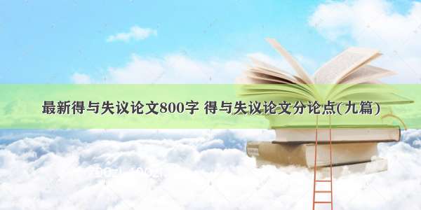 最新得与失议论文800字 得与失议论文分论点(九篇)