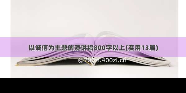 以诚信为主题的演讲稿800字以上(实用13篇)