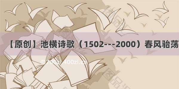 【原创】池横诗歌（1502---2000）春风骀荡