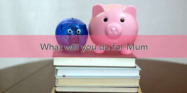 What will you do for Mum