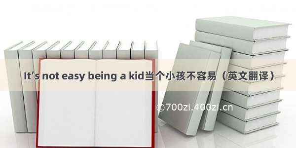 It’s not easy being a kid当个小孩不容易（英文翻译）