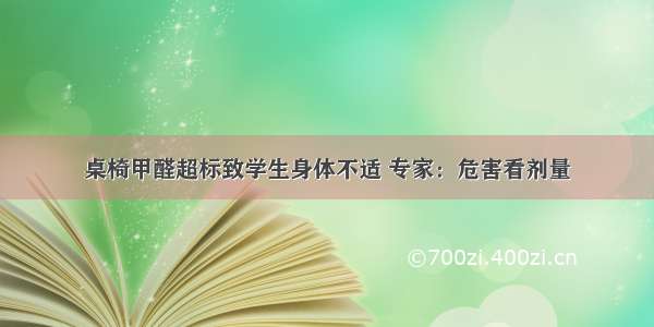 桌椅甲醛超标致学生身体不适 专家：危害看剂量