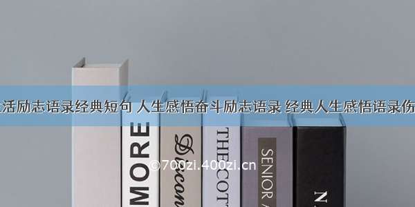 生活励志语录经典短句 人生感悟奋斗励志语录 经典人生感悟语录伤感