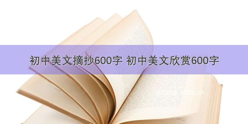 初中美文摘抄600字 初中美文欣赏600字