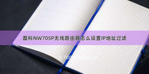 磊科NW705P无线路由器怎么设置IP地址过滤