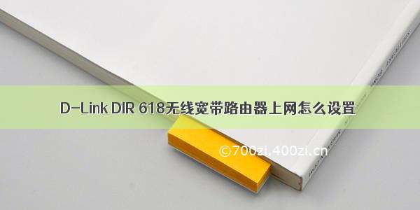 D-Link DIR 618无线宽带路由器上网怎么设置