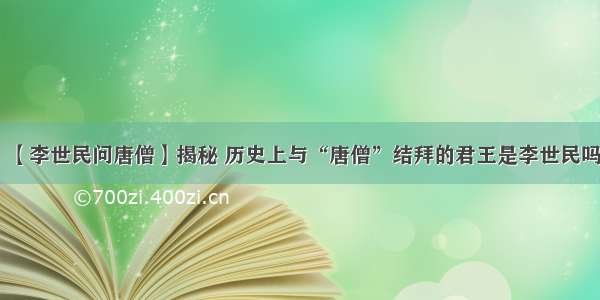 【李世民问唐僧】揭秘 历史上与“唐僧”结拜的君王是李世民吗