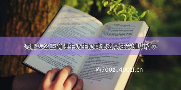 减肥怎么正确喝牛奶牛奶减肥法需注意健康科学