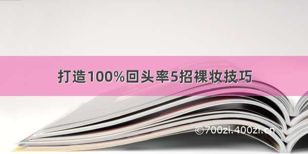 打造100%回头率5招裸妆技巧