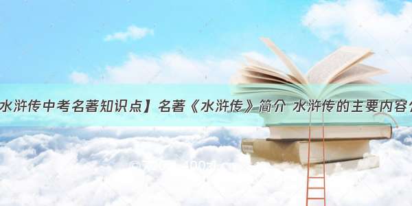 【水浒传中考名著知识点】名著《水浒传》简介 水浒传的主要内容介绍