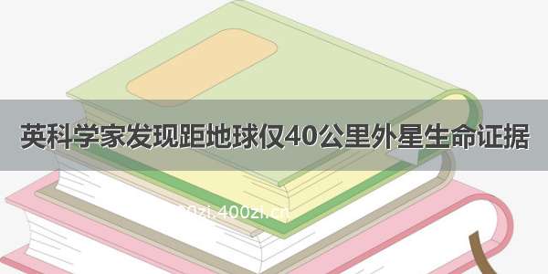 英科学家发现距地球仅40公里外星生命证据