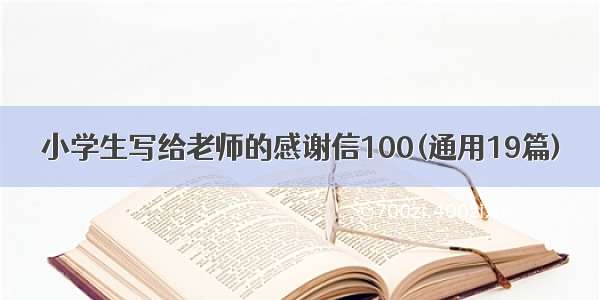 小学生写给老师的感谢信100(通用19篇)