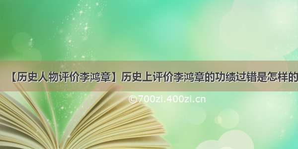 【历史人物评价李鸿章】历史上评价李鸿章的功绩过错是怎样的