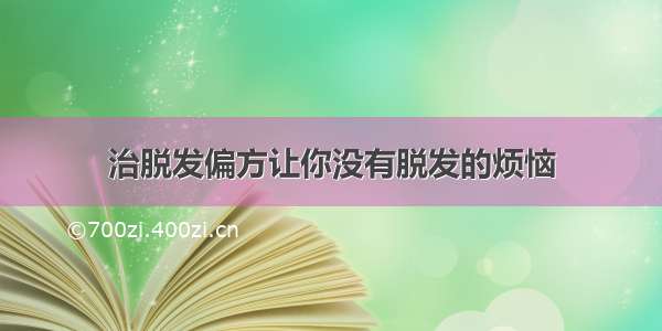 治脱发偏方让你没有脱发的烦恼