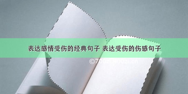 表达感情受伤的经典句子 表达受伤的伤感句子