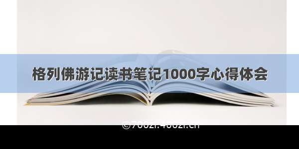 格列佛游记读书笔记1000字心得体会