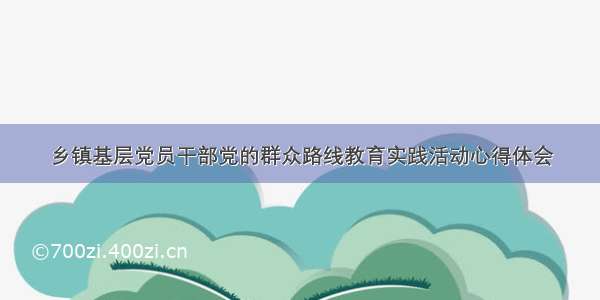 乡镇基层党员干部党的群众路线教育实践活动心得体会