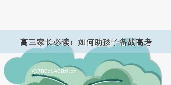 高三家长必读：如何助孩子备战高考