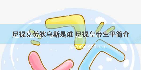 尼禄克劳狄乌斯是谁 尼禄皇帝生平简介