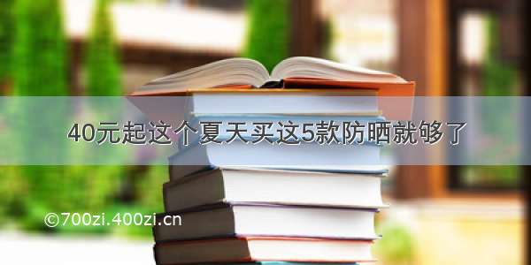 40元起这个夏天买这5款防晒就够了