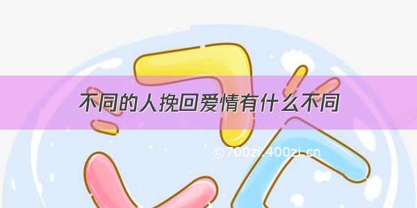 不同的人挽回爱情有什么不同