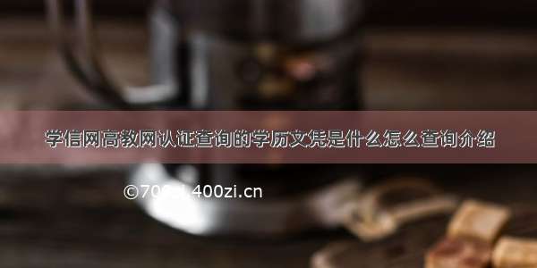 学信网高教网认证查询的学历文凭是什么怎么查询介绍