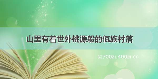 山里有着世外桃源般的佤族村落