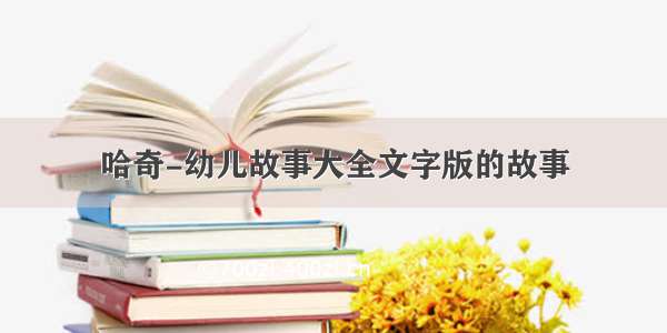 哈奇-幼儿故事大全文字版的故事