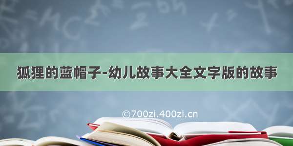 狐狸的蓝帽子-幼儿故事大全文字版的故事