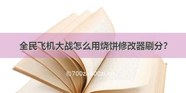 全民飞机大战怎么用烧饼修改器刷分？