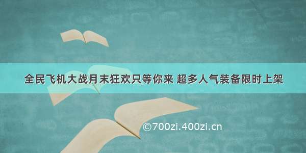 全民飞机大战月末狂欢只等你来 超多人气装备限时上架