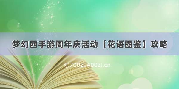 梦幻西手游周年庆活动【花语图鉴】攻略