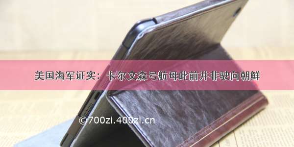 美国海军证实：卡尔文森号航母此前并非驶向朝鲜