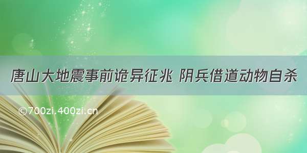 唐山大地震事前诡异征兆 阴兵借道动物自杀