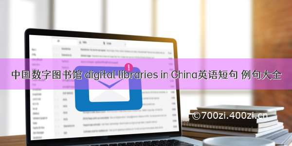 中国数字图书馆 digital libraries in China英语短句 例句大全