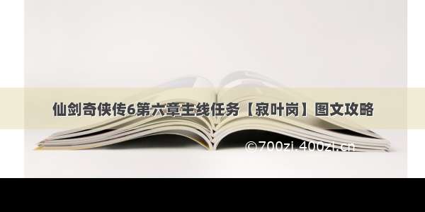 仙剑奇侠传6第六章主线任务【寂叶岗】图文攻略