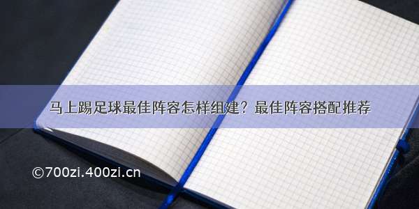 马上踢足球最佳阵容怎样组建？最佳阵容搭配推荐