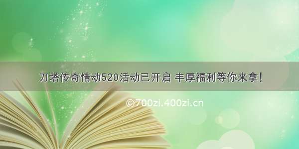 刀塔传奇情动520活动已开启 丰厚福利等你来拿！