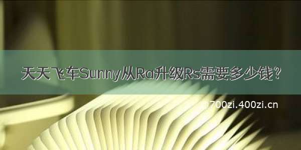 天天飞车Sunny从Ra升级Rs需要多少钱？