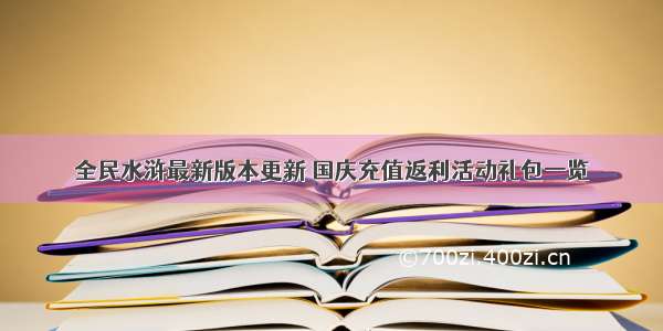 全民水浒最新版本更新 国庆充值返利活动礼包一览