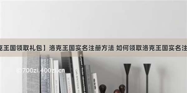 【洛克王国领取礼包】洛克王国实名注册方法 如何领取洛克王国实名注册礼包