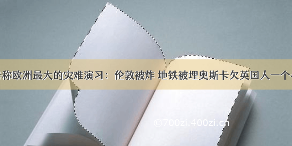 一场号称欧洲最大的灾难演习：伦敦被炸 地铁被埋奥斯卡欠英国人一个小金人