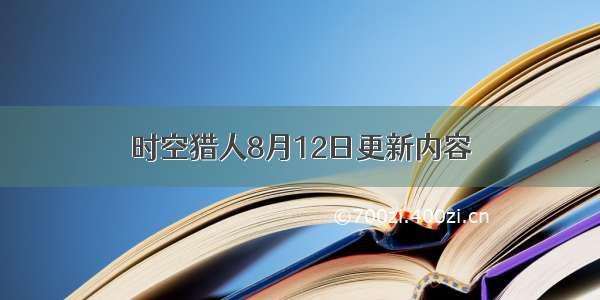 时空猎人8月12日更新内容