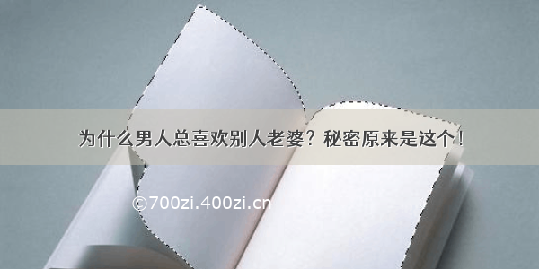 为什么男人总喜欢别人老婆？秘密原来是这个！