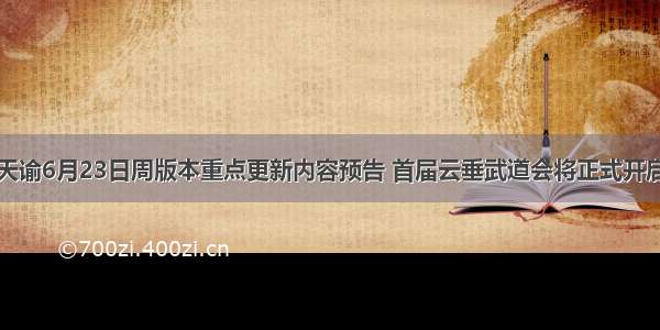 天谕6月23日周版本重点更新内容预告 首届云垂武道会将正式开启
